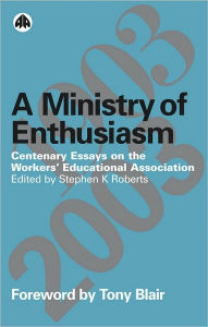 Title: Ministry of Enthusiasm: Centenary Essays on the Workers' Educational Association, Author: Stephen K. Roberts