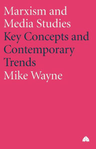 Title: Marxism And Media Studies: Key Concepts and Contemporary Trends, Author: Mike Wayne