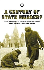 Title: A Century of State Murder: Death and Policy in 20th Century Russia, Author: Michael Haynes