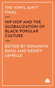 Title: The Vinyl Ain't Final: Hip-hop and the Globalisation of Black Popular Culture / Edition 1, Author: Dipannita Basu