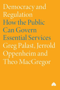 Title: Democracy and Regulation: How the Public Can Govern Essential Services, Author: Greg Palast