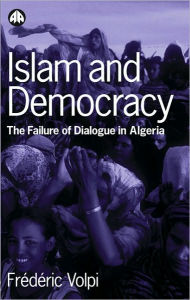 Title: Islam And Democracy: The Failure of Dialogue in Algeria, Author: Frederic Volpi