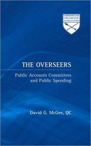 Title: Overseers: Public Accounts Committees and Public Spending, Author: David G. McGee