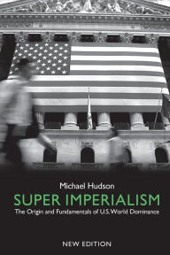 Title: Super Imperialism: The Origin and Fundamentals of U.S. World Dominance / Edition 2, Author: Michael Hudson