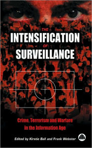 Title: The Intensification of Surveillance: Crime, Terrorism and Warfare in the Information Age, Author: Kirstie Ball