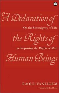 Title: Declaration Of The Rights Of Human Beings: On the Sovereignty of Life as Surpassing the Rights of Man, Author: Raoul Vaneigem