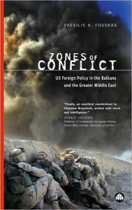 Title: Zones of Conflict: US Foreign Policy in the Balkans and the Greater Middle East, Author: Vassilis K. Fouskas