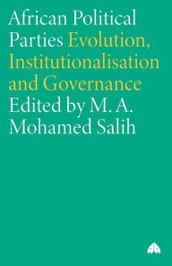 Title: African Political Parties: Evolution, Institutionalisation and Governance, Author: M. A. Mohamed Salih