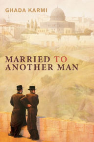 Title: Married to Another Man: Israel's Dilemma in Palestine, Author: Ghada Karmi