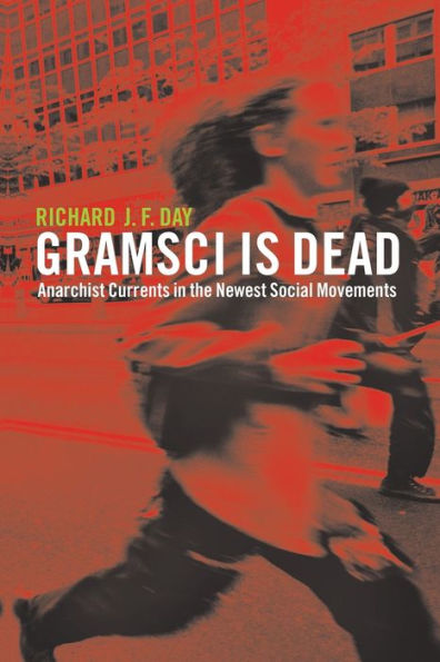 Gramsci is Dead: Anarchist Currents the Newest Social Movements