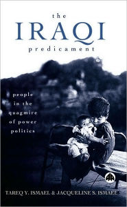 Title: The Iraqi Predicament: People in the Quagmire of Power Politics, Author: Tareq Y. Ismael