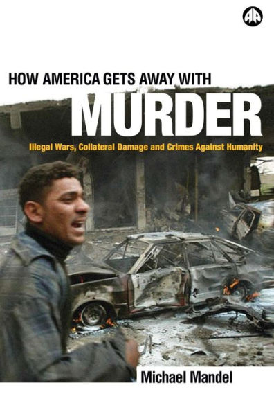 How America Gets Away with Murder: Illegal Wars, Collateral Damage and Crimes Against Humanity