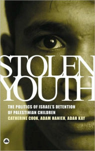 Title: Stolen Youth: The Politics of Israel's Detention of Palestinian Children, Author: Catherine Cook