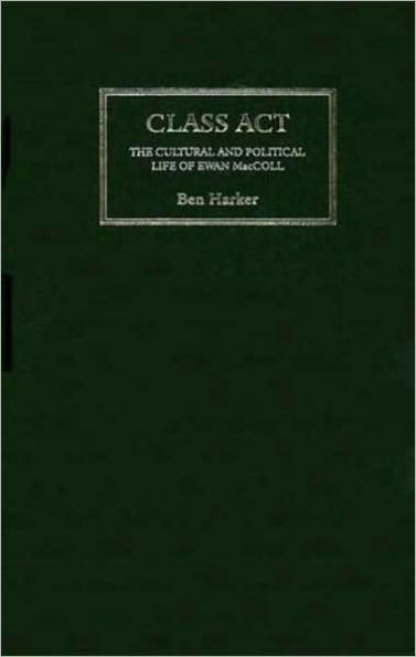 Class Act: The Cultural and Political Life of Ewan MacColl