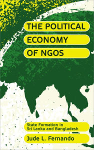 Title: The Political Economy of NGOs: State Formation in Sri Lanka and Bangladesh, Author: Jude L. Fernando