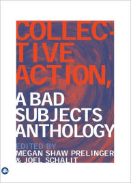 Title: Collective Action: A Bad Subjects Anthology, Author: Megan Shaw Prelinger