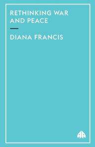 Title: Rethinking War and Peace, Author: Diana Francis