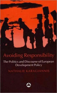 Title: Avoiding Responsibility: The Politics and Discourse of European Development Policy, Author: Nathalie Karagiannis