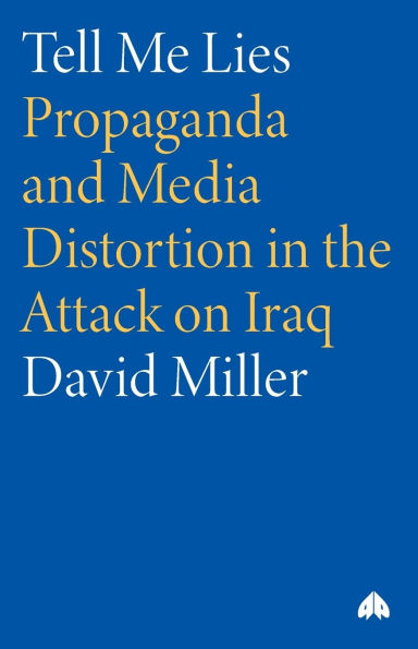 Tell Me Lies: Propaganda and Media Distortion in the Attack on Iraq