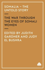 Title: Somalia - the Untold Story: The War Through the Eyes of Somali Women, Author: Judith Gardner