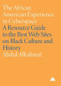 The African American Experience in Cyberspace: A Resource Guide to the Best Web Sites on Black Culture and History