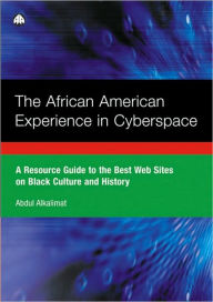 Title: The African American Experience in Cyberspace: A Resource Guide to the Best Web Sites on Black Culture and History, Author: Abdul Alkalimat