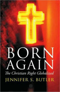 Title: Born Again: The Christian Right Globalized, Author: Jennifer Butler