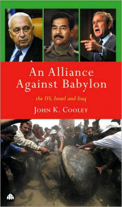 Title: An Alliance Against Babylon: The US, Israel and Iraq, Author: John Cooley