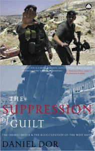 Title: Suppression of Guilt: The Israeli Media and the Reoccupation of the West Bank, Author: Daniel Dor