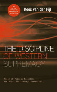 Title: The Discipline of Western Supremacy: Modes of Foreign Relations and Political Economy, Volume III, Author: Kees van der Pijl