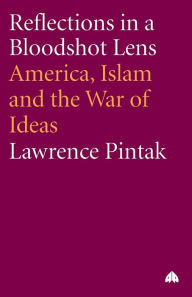 Title: Reflections in a Bloodshot Lens: America, Islam, and the War of Ideas, Author: Lawrence Pintak