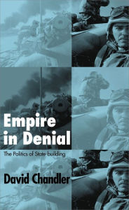 Title: Empire in Denial: The Politics of State-Building, Author: David Chandler