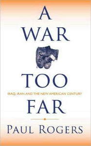 Title: A War Too Far: Iran, Iraq, and the New American Century, Author: Paul Rogers