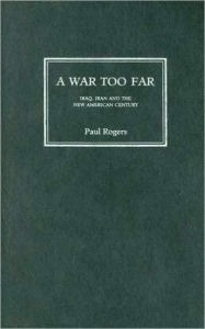 Title: A War Too Far: Iran, Iraq, and the New American Century, Author: Paul Rogers