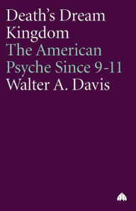 Title: Death's Dream Kingdom: The American Psyche Since 9-11, Author: Walter A. Davis