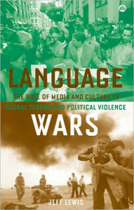 Title: Language Wars: The Role of Media and Culture in Global Terror and Political Violence, Author: Jeff Lewis