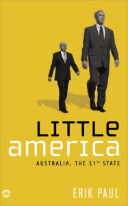 Title: Little America: Australia, the 51st State: Australia, the 51st State, Author: Erik Paul