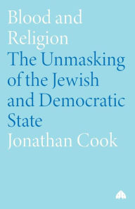 Title: Blood and Religion: The Unmasking of the Jewish and Democratic State, Author: Jonathan Cook