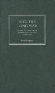 Title: Into the Long War: Oxford Research Group International Security Report 2006, Author: Paul Rogers