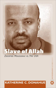 Title: Slave of Allah: Zacarias Moussaoui Vs the USA, Author: Katherine C. Donahue