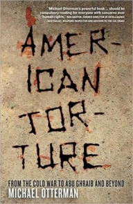 Title: American Torture: From the Cold War to Abu Ghraib and Beyond, Author: Michael Otterman