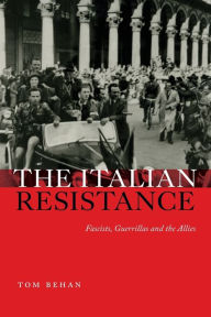 Title: The Italian Resistance: Fascists, Guerrillas and the Allies, Author: Tom Behan
