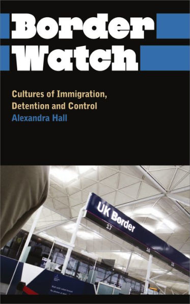 Border Watch: Cultures of Immigration, Detention and Control
