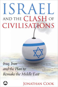 Title: Israel and the Clash of Civilisations: Iraq, Iran and the Plan to Remake the Middle East, Author: Jonathan Cook