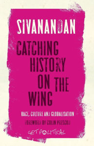 Title: Catching History on the Wing: Race, Culture and Globalisation, Author: A. Sivanandan