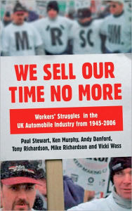 Title: We Sell Our Time No More: Workers' Struggles Against Lean Production in the British Car Industry, Author: Paul Stewart