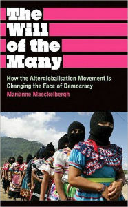 Title: The Will of the Many: How the Alterglobalisation Movement is Changing the Face of Democracy, Author: Marianne Maeckelbergh