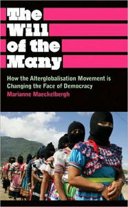 Title: The Will of the Many: How the Alterglobalisation Movement is Changing the Face of Democracy, Author: Marianne Maeckelbergh