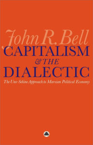 Title: Capitalism and the Dialectic: The Uno-Sekine Approach to Marxian Political Economy, Author: John R. Bell