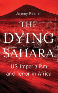 Title: The Dying Sahara: US Imperialism and Terror in Africa, Author: Jeremy Keenan